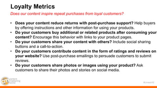 #cmworld
Does our content inspire repeat purchases from loyal customers?
• Does your content reduce returns with post-purc...