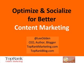 Optimize & Socialize
     for Better
Content Marketing



      @leeodden #cmworld
 