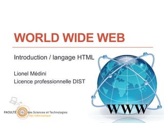 PCI 2010 – CM 03
WORLD WIDE WEB
Introduction / langage HTML
Lionel Médini
Licence professionnelle DIST
 
