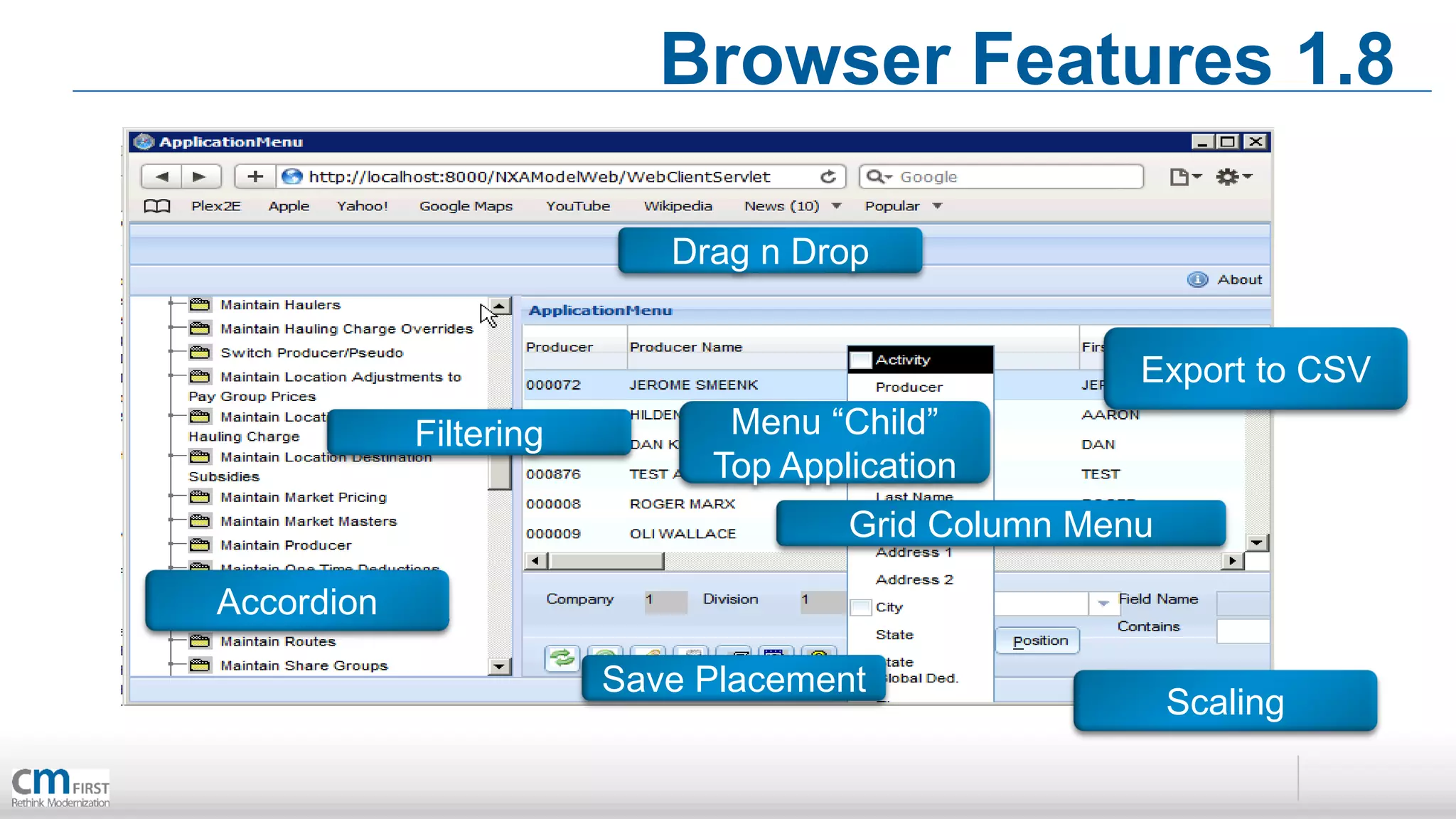 Browser Features 1.8

                           Drag n Drop


                                                    Export to CSV
            Filtering         Menu “Child”
                             Top Application
                                     Grid Column Menu

Accordion

                        Save Placement
                                                        Scaling
 