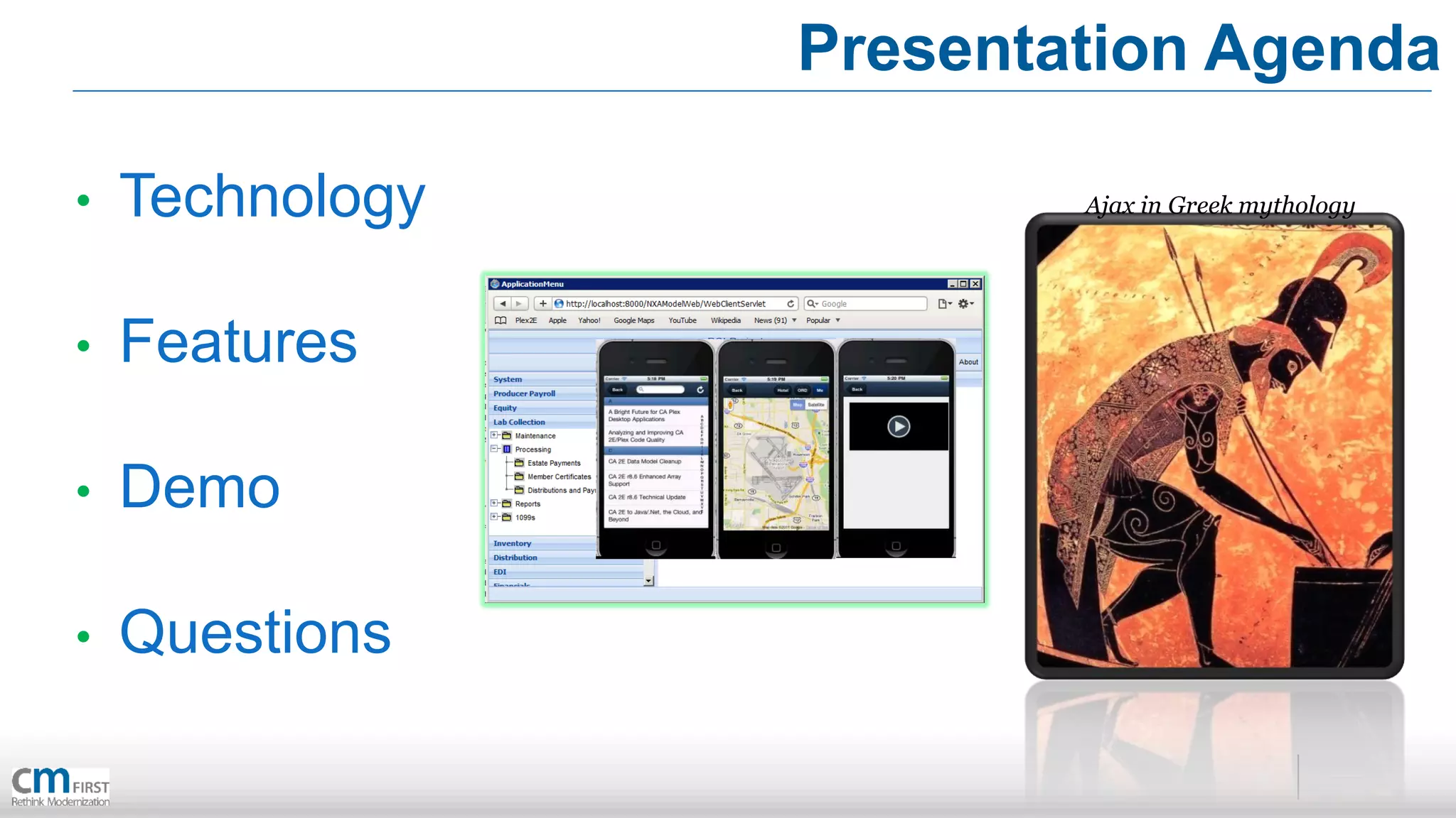 Presentation Agenda

•   Technology           Ajax in Greek mythology




•   Features

•   Demo

•   Questions
 