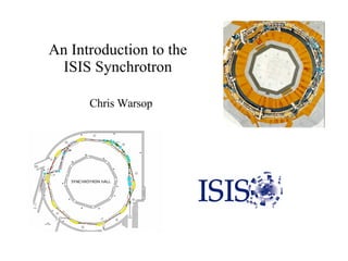An Introduction to the ISIS Synchrotron Chris Warsop 