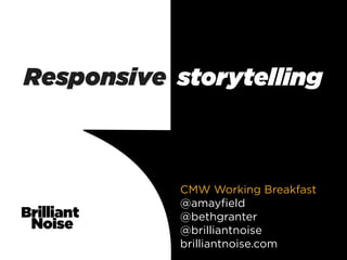 Responsive storytelling



            CMW Working Breakfast
            @amayﬁeld
            @bethgranter
            @brilliantnoise
            brilliantnoise.com
 