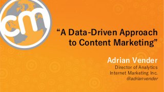@adrianvender#CMWorld 
“A Data-Driven Approach to Content Marketing” 
Adrian Vender 
Director of Analytics 
Internet Marketing Inc. 
@adrianvender  