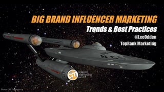 BIG BRAND INFLUENCER MARKETING
Trends & Best Practices	
@LeeOdden
TopRank Marketing
Photo:	CBS	Television	
 