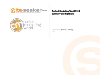 presents 
Content Marketing World 2014 
Summary and Highlights 
presented 
by 
Thomas J. Armitage 
 