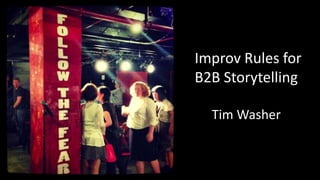 Improv Rules for
B2B Storytelling
Tim Washer
 