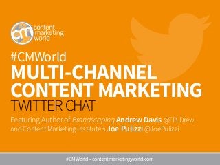 #CMWorld
MULTI-CHANNEL
CONTENT MARKETING
TWITTER CHAT
Featuring Author of Brandscaping Andrew Davis @TPLDrew
and Content Marketing Institute’s Joe Pulizzi @JoePulizzi
#CMWorld • contentmarketingworld.com
 