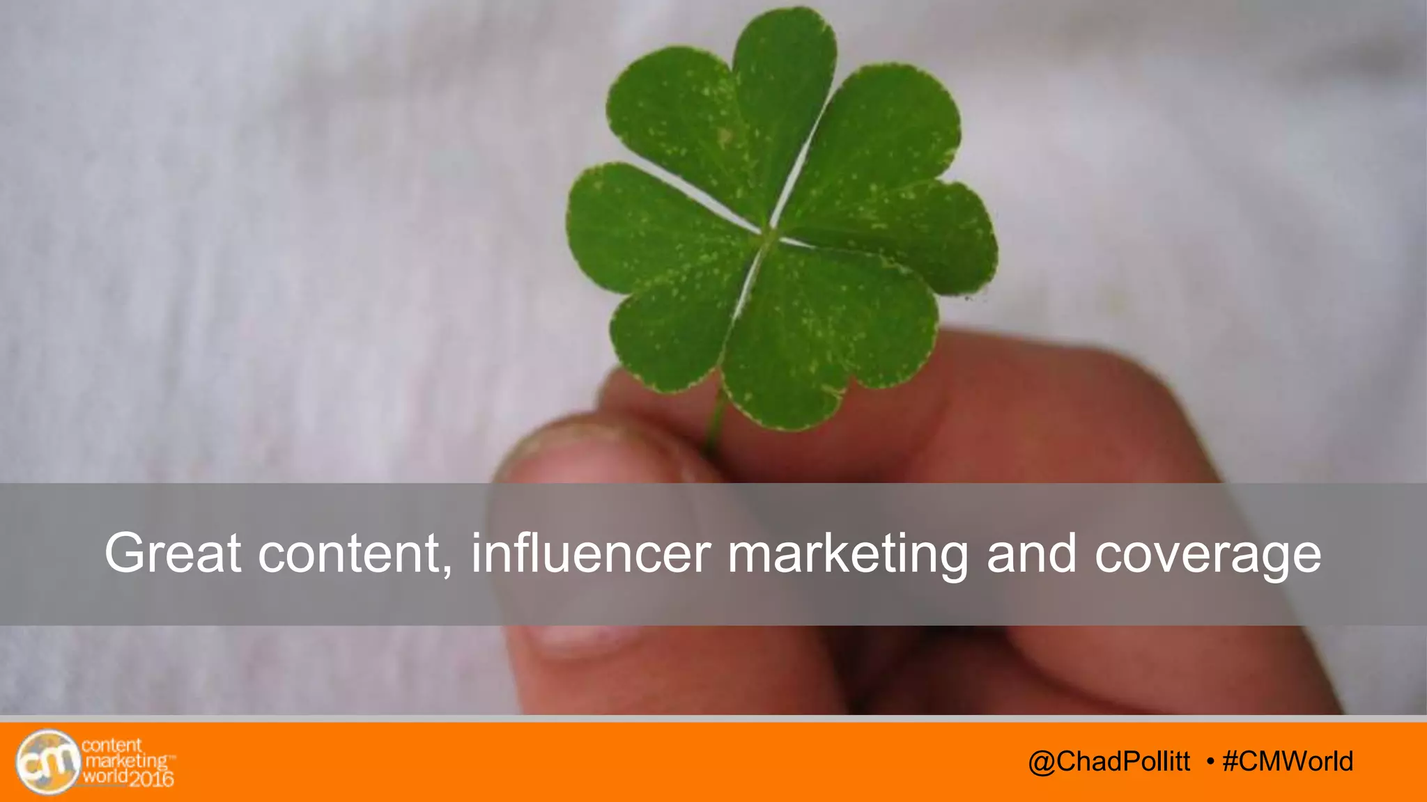 @TwitterHandle • #CMWorld@TwitterHandle • #CMWorld@ChadPollitt • #CMWorld
Great content, influencer marketing and coverage
 