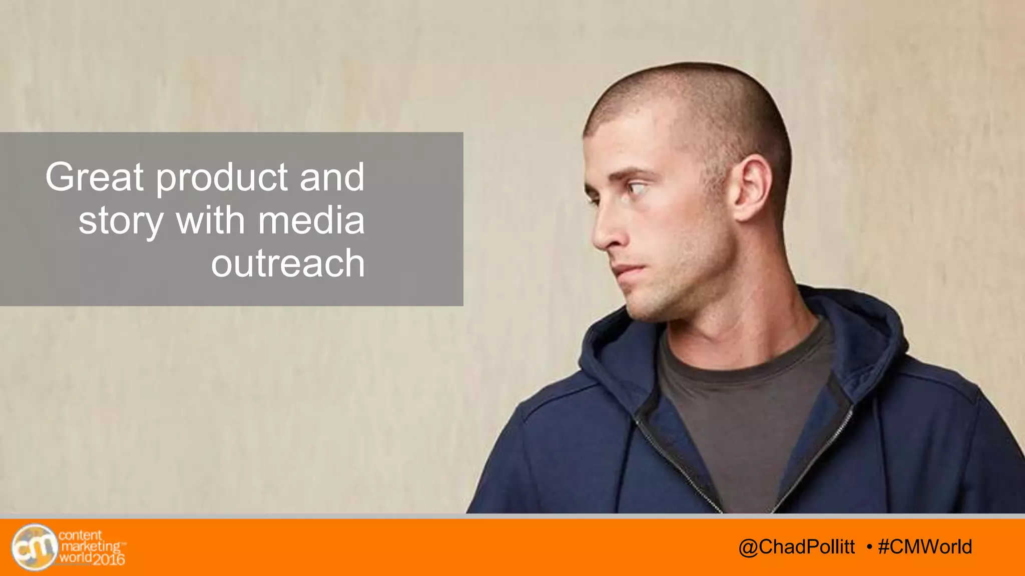 @TwitterHandle • #CMWorld@TwitterHandle • #CMWorld@ChadPollitt • #CMWorld
Great product and
story with media
outreach
 