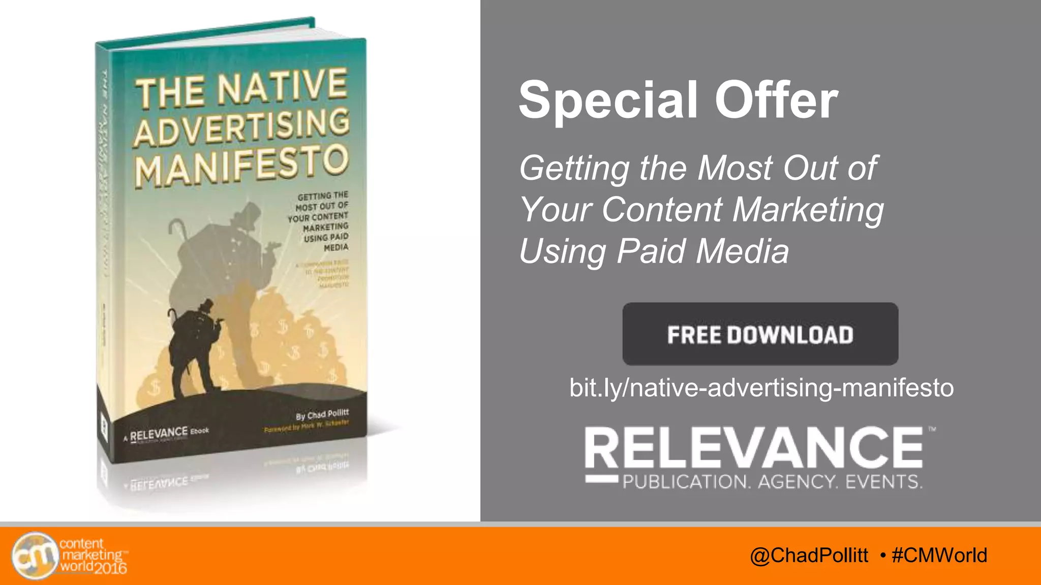 @TwitterHandle • #CMWorld@TwitterHandle • #CMWorld@ChadPollitt • #CMWorld
Special Offer
Getting the Most Out of
Your Content Marketing
Using Paid Media
bit.ly/native-advertising-manifesto
 