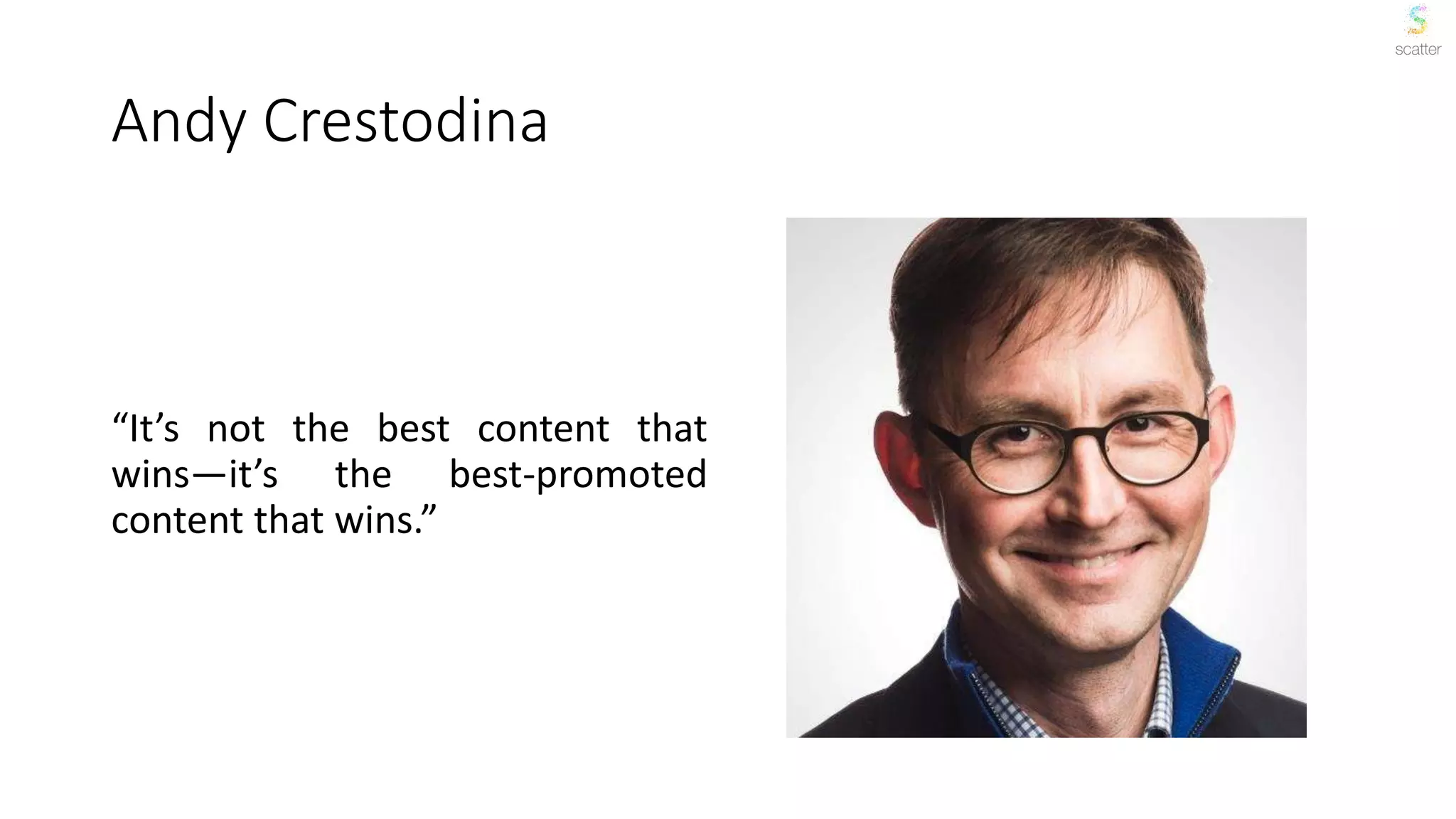 Andy Crestodina
“It’s not the best content that
wins—it’s the best-promoted
content that wins.”