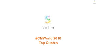 #CMWorld 2016
Top Quotes
 