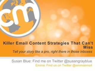 Killer Email Content Strategies That Can’t Miss Tell your story like a pro, right there in those inboxes   ,[object Object],[object Object]
