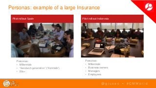 Personas: example of a large Insurance
@ g i u s e c • # C M W o r l d
Pilot rollout Spain Pilot rollout Indonesia
Persona...