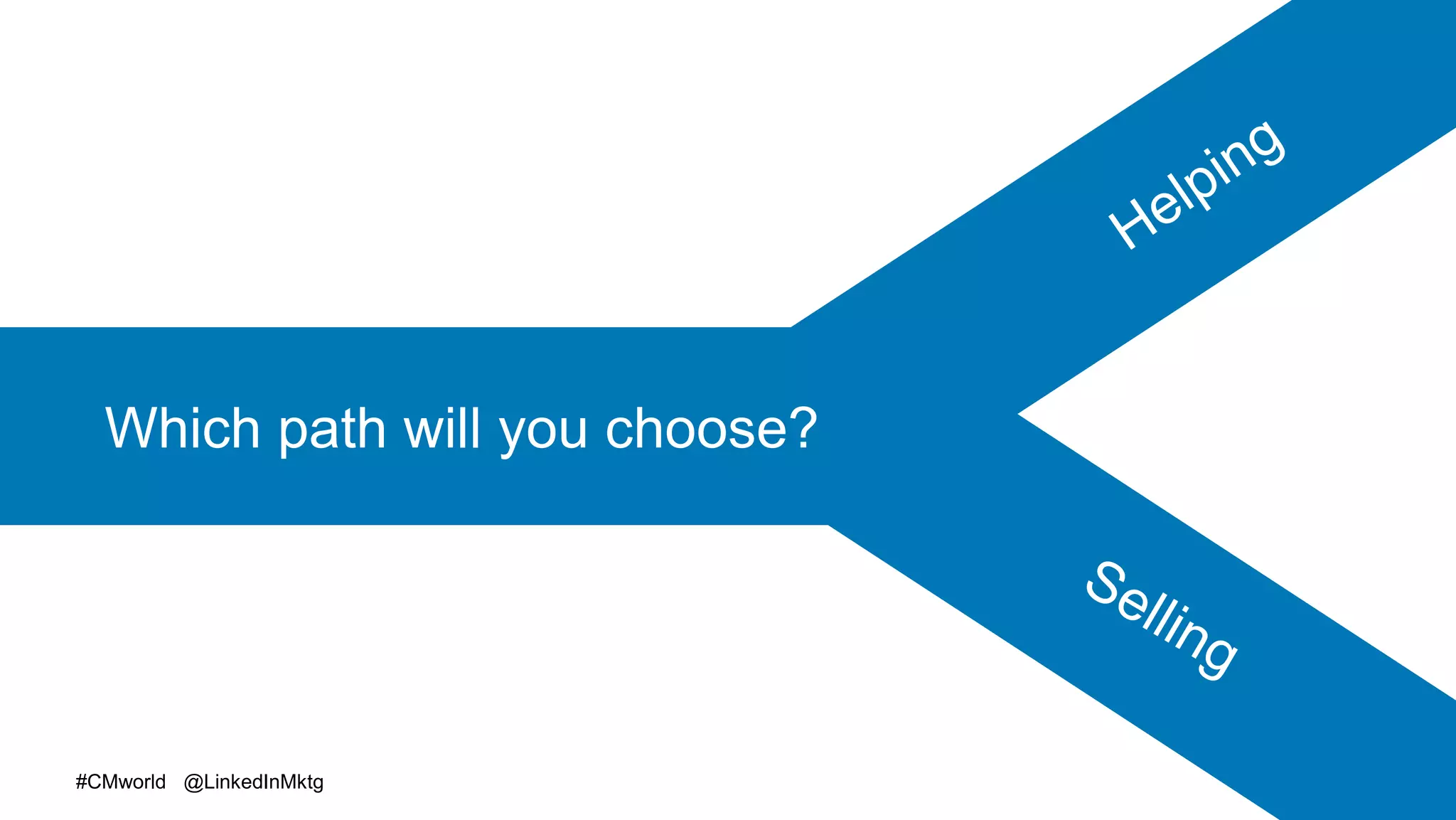 #CMworld @LinkedInMktg
Which path will you choose?
 