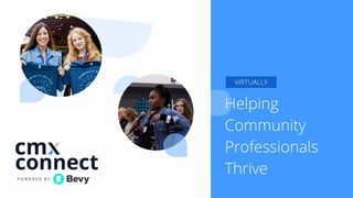 Helping
Community
Professionals
Thrive
VIRTUALLY
 