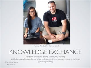 KNOWLEDGE EXCHANGE
For both online and ofﬂine community building:	

solid docs, sample apps, lightning fast tech support, ...