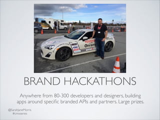 BRAND HACKATHONS
Anywhere from 80-300 developers and designers, building
apps around speciﬁc branded APIs and partners. La...