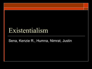 Existentialism Sena, Kenzie R., Humna, Nimrat, Justin 