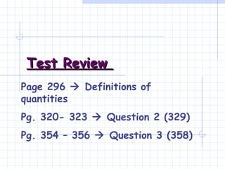 Test Review  Page 296    Definitions of quantities  Pg. 320- 323    Question 2 (329) Pg. 354 – 356    Question 3 (358)  