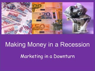 Making Money in a Recession
    Marketing in a Downturn
 