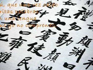 ú, que una vez caído
ritas palabras
n una lengua
ue yo no comprendo,
 