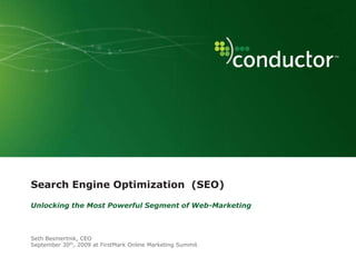 Search Engine Optimization  (SEO)Unlocking the Most Powerful Segment of Web-Marketing Seth Besmertnik, CEOSeptember 30th, 2009 at FirstMark Online Marketing Summit 