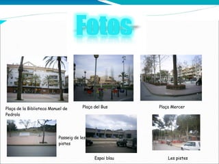 Plaça de la Biblioteca Manuel de Pedrolo Plaça del Bus Plaça Mercer Passeig de les pistes Espai blau Les pistes 