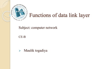 Functions of data link layer
Subject: computer network
CE-B
 Maulik togadiya
 