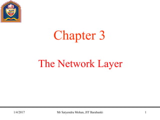 The Network Layer
Chapter 3
1/4/2017 Mr Satyendra Mohan, JIT Barabanki 1
 