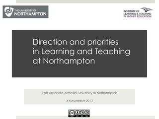 Direction and priorities
in Learning and Teaching
at Northampton

Prof Alejandro Armellini, University of Northampton
6 November 2013

 