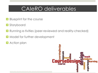 CAIeRO deliverables
¤  Blueprint for the course
¤  Storyboard
¤  Running e-tivities (peer-reviewed and reality-checked)
¤  Model for further development
¤  Action plan

www.le.ac.uk/carpediem

30

 
