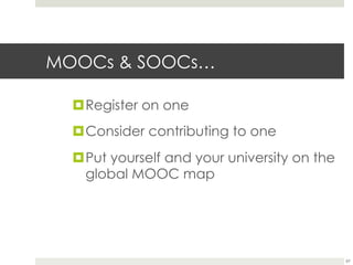 MOOCs & SOOCs…
¤ Register on one
¤ Consider contributing to one
¤ Put yourself and your university on the
global MOOC map

67

 