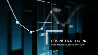 COMPUTER NETWORK
JAVED AHMAD DOGAR, UNIVERSITY OF OKARA
 