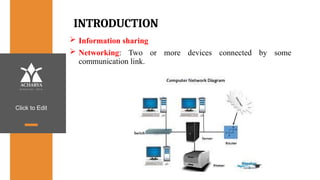 Click to Edit
INTRODUCTION
 Information sharing
 Networking: Two or more devices connected by some
communication link.
 
