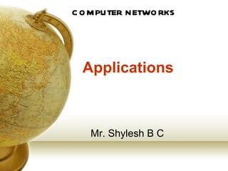 C O M PUTER NETWO RKS




  Applications



   Mr. Shylesh B C
 