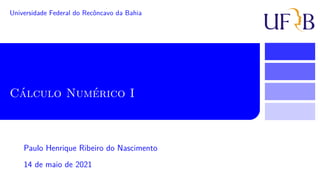 Cálculo Numérico I
Universidade Federal do Recôncavo da Bahia
14 de maio de 2021
Paulo Henrique Ribeiro do Nascimento
 