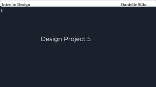 Design Project 5
Intro to Design Danielle Silin
 