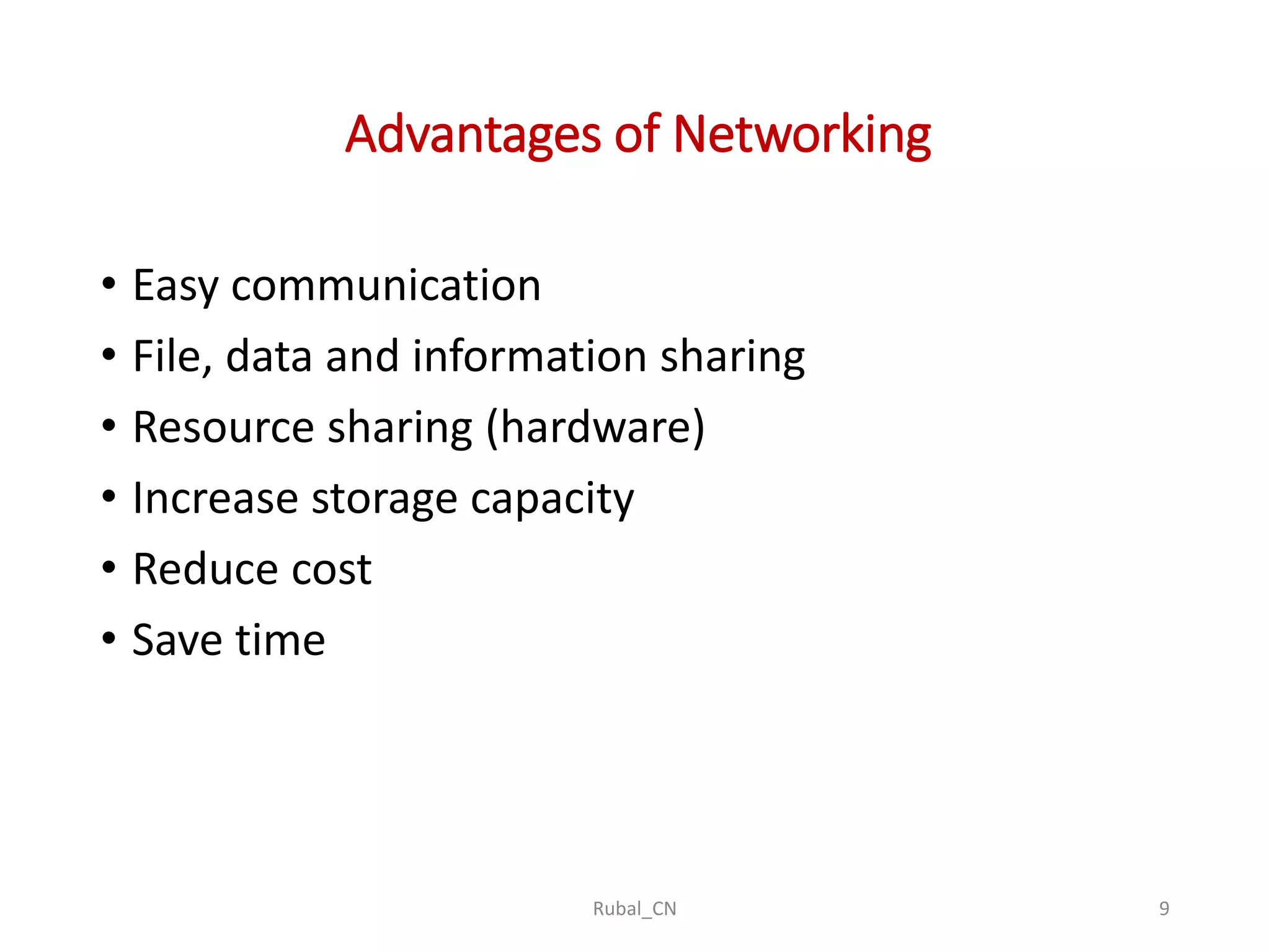 Advantages of Networking • Easy communication • File, data and information sharing • Resource sharing (hardware) • Increase storage capacity • Reduce cost • Save time Rubal_CN 9 