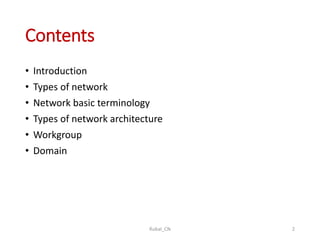 Contents
• Introduction
• Types of network
• Network basic terminology
• Types of network architecture
• Workgroup
• Domain
Rubal_CN 2
 
