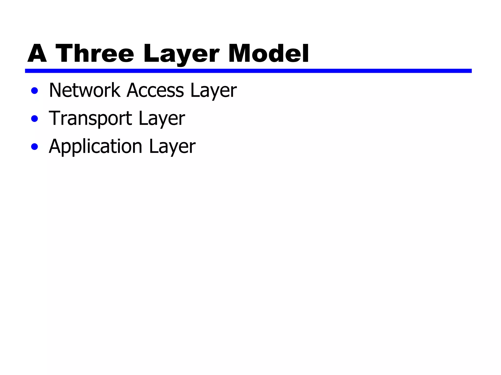 A Three Layer Model
• Network Access Layer
• Transport Layer
• Application Layer
 
