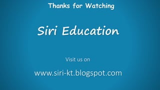 Thanks for Watching
www.siri-kt.blogspot.com
Visit us on
Siri Education
 
