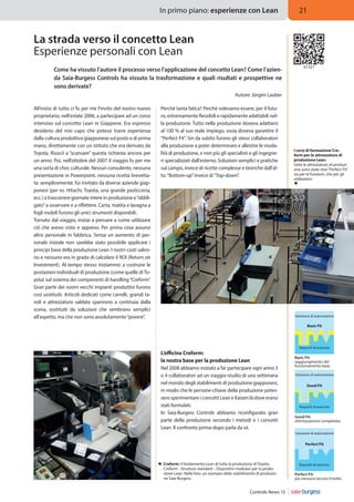 In primo piano: esperienze con Lean

21

La strada verso il concetto Lean
Esperienze personali con Lean 


Come ha vissuto l’autore il processo verso l’applicazione del concetto Lean? Come l’azienda Saia-Burgess Controls ha vissuto la trasformazione e quali risultati e prospettive ne
sono derivate?

All’inizio di tutto ci fu per me l'invito del nostro nuovo
proprietario, nell'estate 2006, a partecipare ad un corso
intensivo sul concetto Lean in Giappone. Era espresso
desiderio del mio capo che potessi trarre esperienza
dalla cultura produttiva giapponese sul posto e di prima
mano, direttamente con un istituto che era derivato da
Toyota. Riuscii a “scansare” questa richiesta ancora per
un anno. Poi, nell’ottobre del 2007 il viaggio fu per me
una sorta di choc culturale. Nessun consulente, nessuna
presentazione in Powerpoint, nessuna ricetta brevettata: semplicemente, fui invitato da diverse aziende giapponesi (per es. Hitachi, Toyota, una grande pasticceria,
ecc.) a trascorrere giornate intere in produzione e “obbligato” a osservare e a riflettere. Carta, matita e lavagna a
fogli mobili furono gli unici strumenti disponibili.
Tornato dal viaggio, iniziai a pensare a come utilizzare
ciò che avevo visto e appreso. Per prima cosa assunsi
altro personale in fabbrica. Senza un aumento di personale iniziale non sarebbe stato possibile applicare i
principi base della produzione Lean. I nostri costi salirono e nessuno era in grado di calcolare il ROI (Return on
Investment). Al tempo stesso iniziammo a costruire le
postazioni individuali di produzione (come quelle di Toyota) sul sistema dei componenti di handling “Creform”.
Gran parte dei nostri vecchi impianti produttivi furono
così sostituiti. Articoli dedicati come carrelli, grandi tavoli e attrezzature saldate sparirono a centinaia dalla
scena, sostituiti da soluzioni che sembrano semplici
all’aspetto, ma che non sono assolutamente “povere”.

it1321

Autore: Jürgen Lauber
Perché tanta fatica? Perché volevamo essere, per il futuro, estremamente flessibili e rapidamente adattabili nella produzione. Tutto nella produzione doveva adattarsi
al 100 % al suo reale impiego, ossia doveva garantire il
“Perfect Fit”. Sin da subito furono gli stessi collaboratori
alla produzione a poter determinare e allestire le modalità di produzione, e non più gli specialisti e gli ingegneri specializzati dall'esterno. Soluzioni semplici e pratiche
sul campo, invece di ricette complesse e teoriche dall’alto: “Bottom-up” invece di “Top-down”.

I corsi di formazione Creform per le attrezzature di
produzio­ne Lean:
tutte le attrezzature di produzione sono state rese “Perfect Fit”
sia per le funzioni, che per gli
utilizzatori.


Soluzione di automazione

Basic Fit

Requisiti di esercizio

L’officina Creform:
la nostra base per la produzione Lean
Nel 2008 abbiamo iniziato a far partecipare ogni anno 3
o 4 collaboratori ad un viaggio-studio di una settimana
nel mondo degli stabilimenti di produzione giapponesi,
in modo che le persone-chiave della produzione potessero sperimentare i concetti Lean e Kaizen là dove erano
stati formulati.
In Saia-Burgess Controls abbiamo riconfigurato gran
parte della produzione secondo i metodi e i concetti
Lean. Il confronto prima-dopo parla da sé.

Basic Fit:
raggiungimento del
funzionamento base
Soluzione di automazione

Good Fit

Requisiti di esercizio

Good Fit:
ottimizzazione completata
Soluzione di automazione

Perfect Fit

  reform: il fondamento Lean di tutta la produzione di Toyota.
C

	 Creform - Strutture standard – Dispositivi modulari per la produ	 zione Lean. Nella foto, un esempio dello stabilimento di produzio	 ne Saia-Burgess.

Controls News 13

Requisiti di esercizio

Perfect Fit:
più nessuna lacuna irrisolta

 