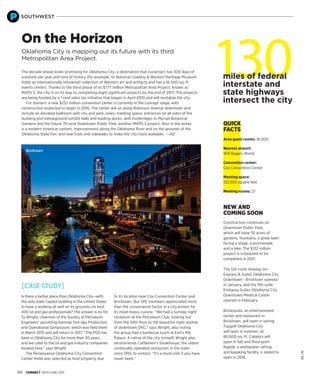 OKCCVB
88 CONNECT MAY/JUNE 2015
Is there a better place than Oklahoma City—with
the only state Capitol building in the United States
to have a working oil well on its grounds—to host
400 oil and gas professionals? The answer is no for
Ty Wright, chairman of the Society of Petroleum
Engineers’ upcoming biennial, five-day Production
and Operational Symposium, which was held there
in March 2015 and will return in 2017. “The POS has
been in Oklahoma City for more than 30 years,
and we cater to the oil and gas industry companies
located here,” says Wright.
The Renaissance Oklahoma City Convention
Center Hotel was selected as host property due
Area guest rooms: 16,000
 
Nearest airport:
Will Rogers World
 
Convention center:
Cox Convention Center
 
Meeting space:
152,500 square feet
 
Meeting rooms: 21
Construction continues on
Downtown Public Park,
which will have 70 acres of
gardens, fountains, a great lawn
facing a stage, a promenade
and a lake. The $132 million
project is scheduled to be
completed in 2021.
The 124-room Holiday Inn
Express & Suites Oklahoma City
Downtown - Bricktown opened
in January, and the 195-suite
Embassy Suites Oklahoma City
Downtown/Medical Center
opened in February.
Brickopolis, an entertainment
center and restaurant in
Bricktown, will open in spring;
Topgolf Oklahoma City
will open in summer; an
80,000-sq.-ft. Cabela’s will
open in fall; and Riversport
Rapids, a whitewater rafting
and kayaking facility, is slated to
open in 2016.
QUICK
FACTS
NEW AND
COMING SOON
Oklahoma City is mapping out its future with its third
Metropolitan Area Project.
The decade ahead looks promising for Oklahoma City, a destination that (surprise!) has 300 days of
sunshine per year and tons of history (for example, its National Cowboy & Western Heritage Museum
holds an internationally renowned collection of Western art and artifacts and has a 16,500-sq.-ft.
events center). Thanks to the third phase of its $777 million Metropolitan Area Project, known as
MAPS 3, the city is on its way to completing eight significant projects by the end of 2017. The projects
are being funded by a 1 cent sales tax initiative that began in April 2010 and will revitalize the city.
For starters, a new $252 million convention center is currently in the concept stage, with
construction expected to begin in 2016. The center will sit along Robinson Avenue downtown and
include an elevated ballroom with city and park views, meeting space, entrances on all sides of the
building and belowground exhibit halls and loading docks, with footbridges to Myriad Botanical
Gardens and the future 70-acre Downtown Public Park, another MAPS 3 project. Also in the works
is a modern streetcar system, improvements along the Oklahoma River and on the grounds of the
Oklahoma State Fair, and new trails and sidewalks to make the city more walkable. —AD
On the Horizon
SOUTHWEST
to its location near Cox Convention Center and
Bricktown. But SPE members appreciated more
than the convenience factor in a city known for
its meat-heavy cuisine. “We had a Sunday night
reception at the Petroleum Club, looking out
from the 34th floor to the beautiful night skyline
of downtown OKC,” says Wright, also noting
the group had a barbecue lunch at Earl’s Rib
Palace. A native of the city himself, Wright also
recommends Cattlemen’s Steakhouse, the oldest
continually operated restaurant in the state
since 1910, to visitors: “It’s a must-visit if you have
never been.”
[CASE STUDY]
130miles of federal
interstate and
state highways
intersect the city
Bricktown
 