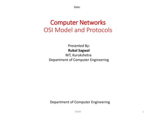 Computer Networks
OSI Model and Protocols
Date:
Department of Computer Engineering
Presented By:
Rubal Sagwal
NIT, Kurukshetra
Department of Computer Engineering
1ADAD
 