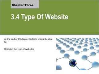 Chapter Three
3.4 Type Of Website
At the end of this topic, students should be able
to:
Describe the type of websites
 