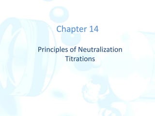 Chapter 14
Principles of Neutralization
Titrations
 