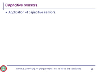 Capacitive sensors
• Application of capacitive sensors
Instrum. & Control Eng. for Energy Systems - Ch. 4 Sensors and Transducers 42
 