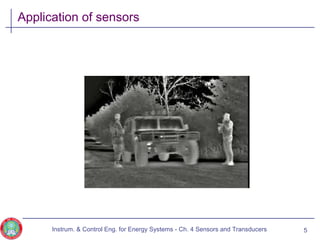 Application of sensors
Instrum. & Control Eng. for Energy Systems - Ch. 4 Sensors and Transducers 5
 